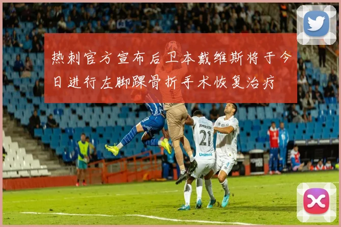 热刺官方宣布后卫本戴维斯将于今日进行左脚踝骨折手术恢复治疗